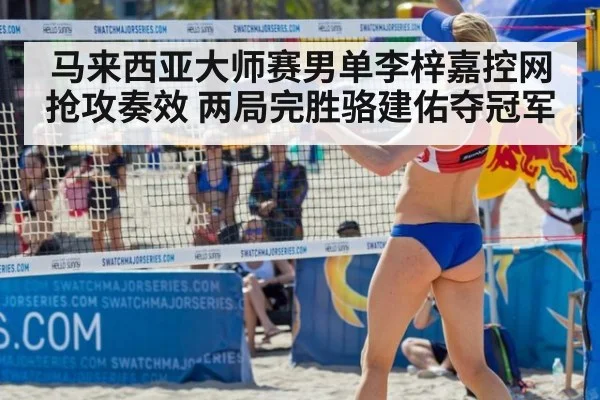 马来西亚大师赛男单李梓嘉控网抢攻奏效 两局完胜骆建佑夺冠军